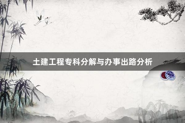 土建工程专科分解与办事出路分析
