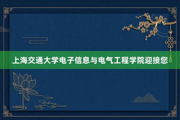 上海交通大学电子信息与电气工程学院迎接您